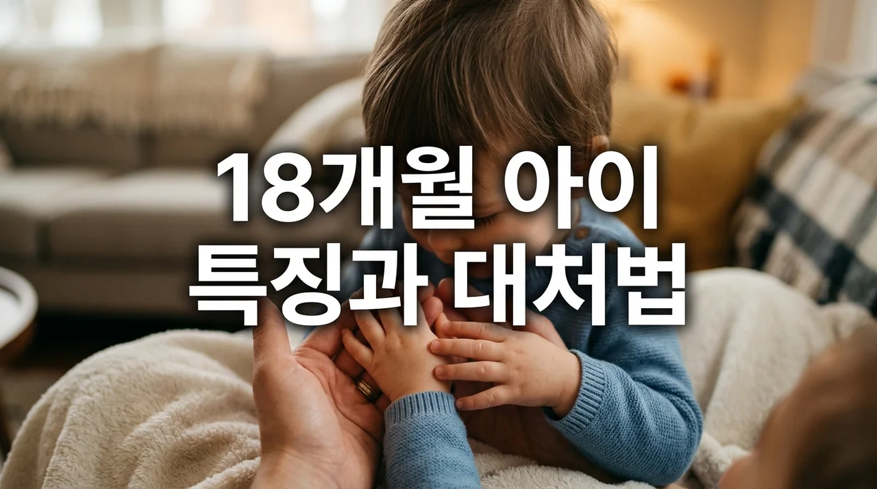 마의 18개월 극복! 18개월 아이 특징과 부모 대처법 완벽 가이드
