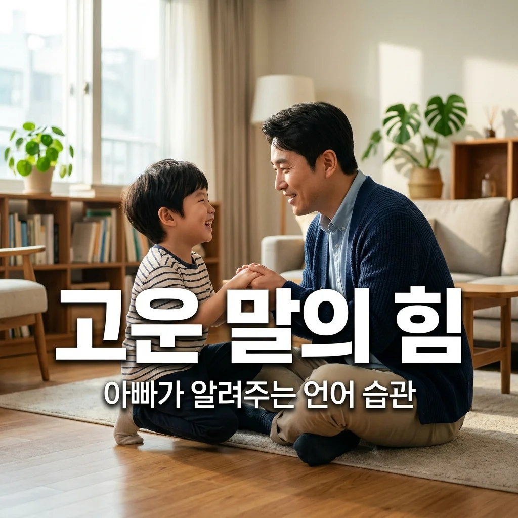 아빠가 알려주는 고운 말 사용의 중요성 및 올바른 언어 습관 가이드